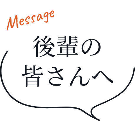 後輩の皆さんへ